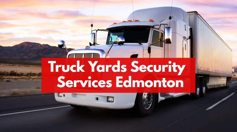 Truck Yards Security Services Edmonton